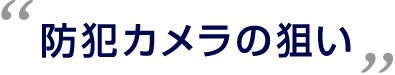防犯カメラの狙い
